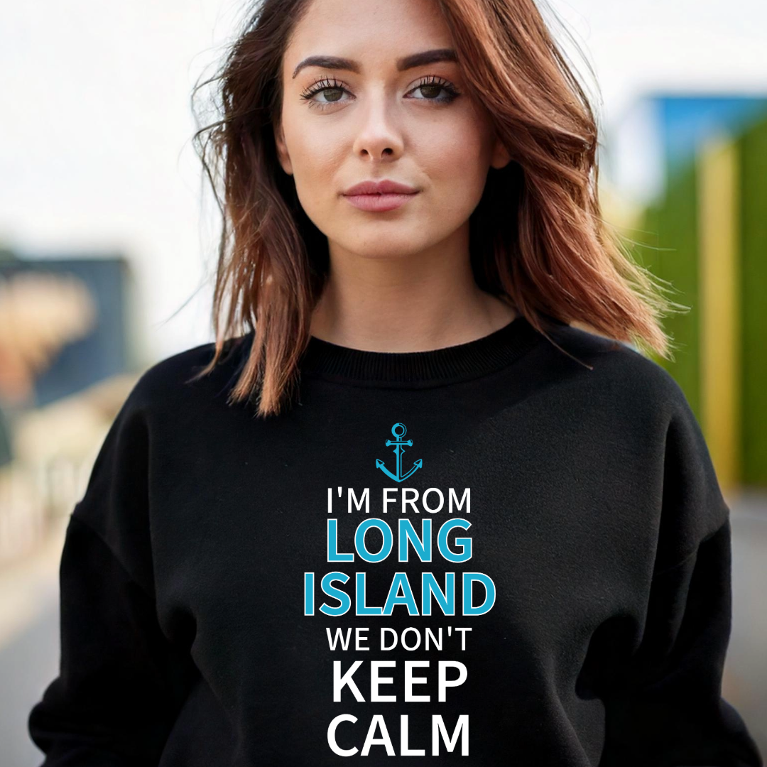 I'm From Long Island We Don't Keep Calm - Sweatshirt Crewneck Sweatshirt