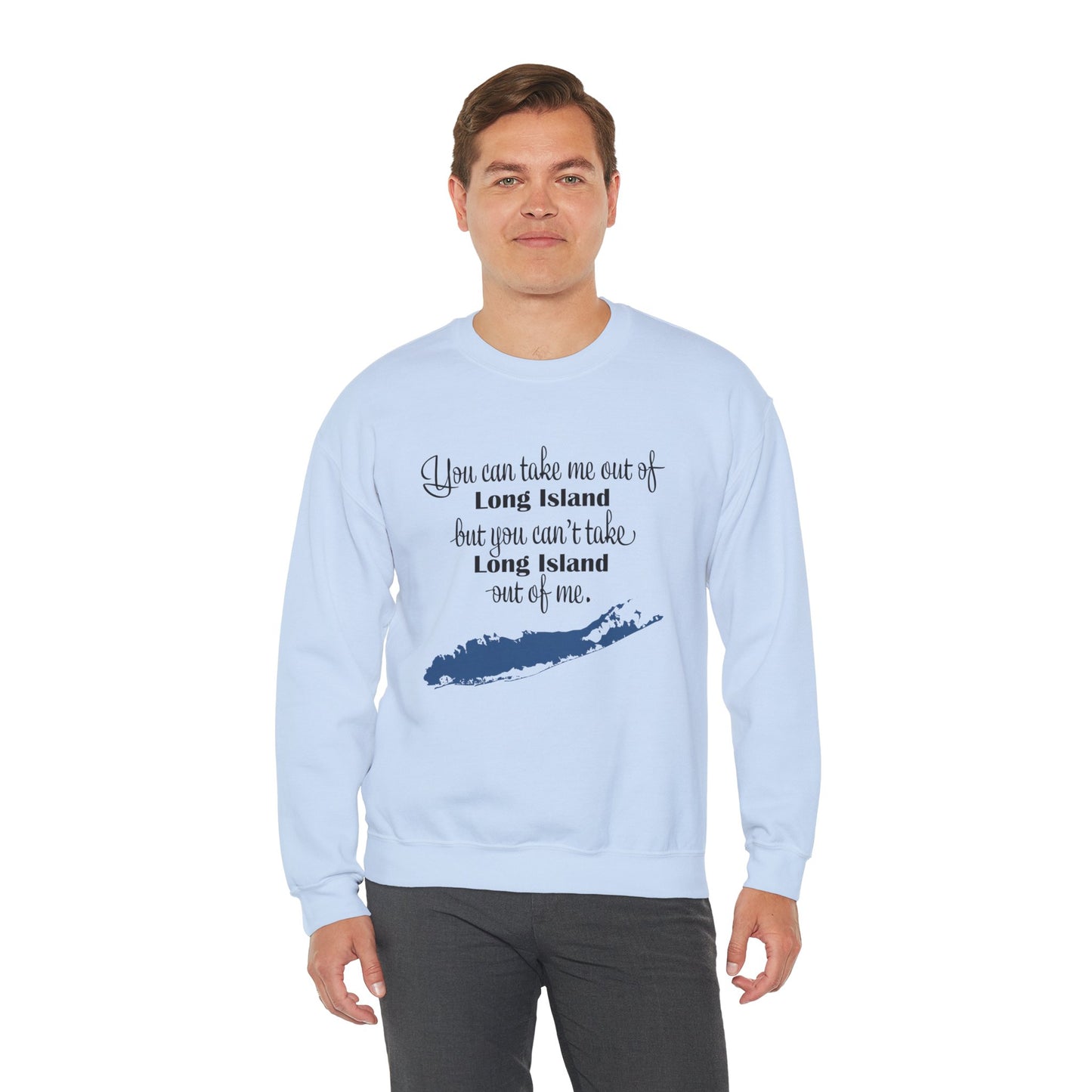 Long Island Pride Crewneck Sweatshirt - You Can Take Me Out of Long Island but you Can't Take Long Island Out of Me